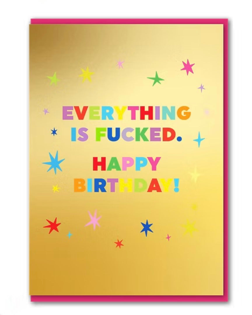 Everything is F**ked Birthday Card