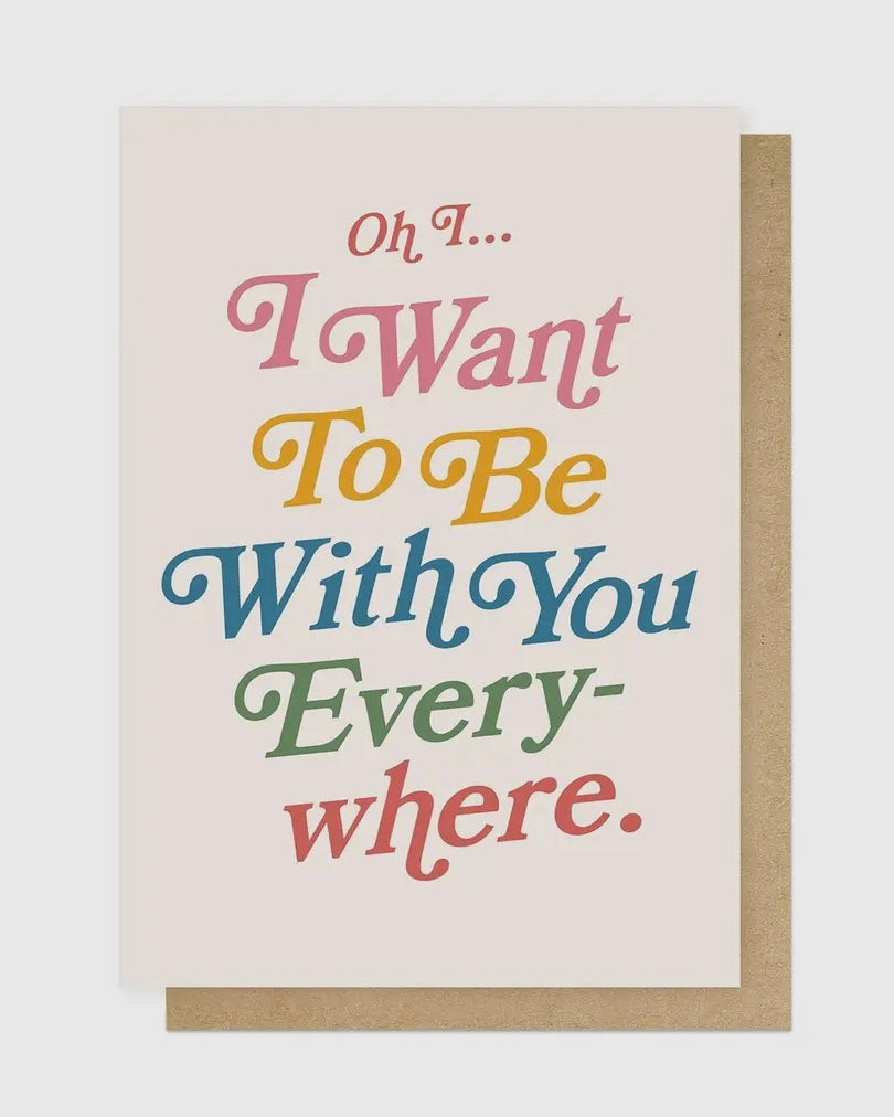 I Want To Be With You Everywhere Card